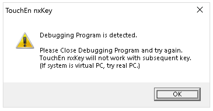  Debugging Program is detected. Please Close Debugging Program and try again. TouchEn nxKey will not work with subsequent key. (If system is virtual PC, try real PC.)