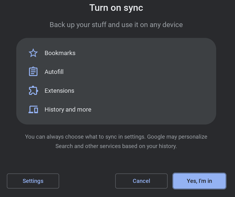 A prompt titled “Turn on sync.” The text below says: “You can always choose what to sync in settings. Google may personalize Search and other services based on your history.” The prompt has the buttons Settings, Cancel and (highlighted) Yes, I’m in.