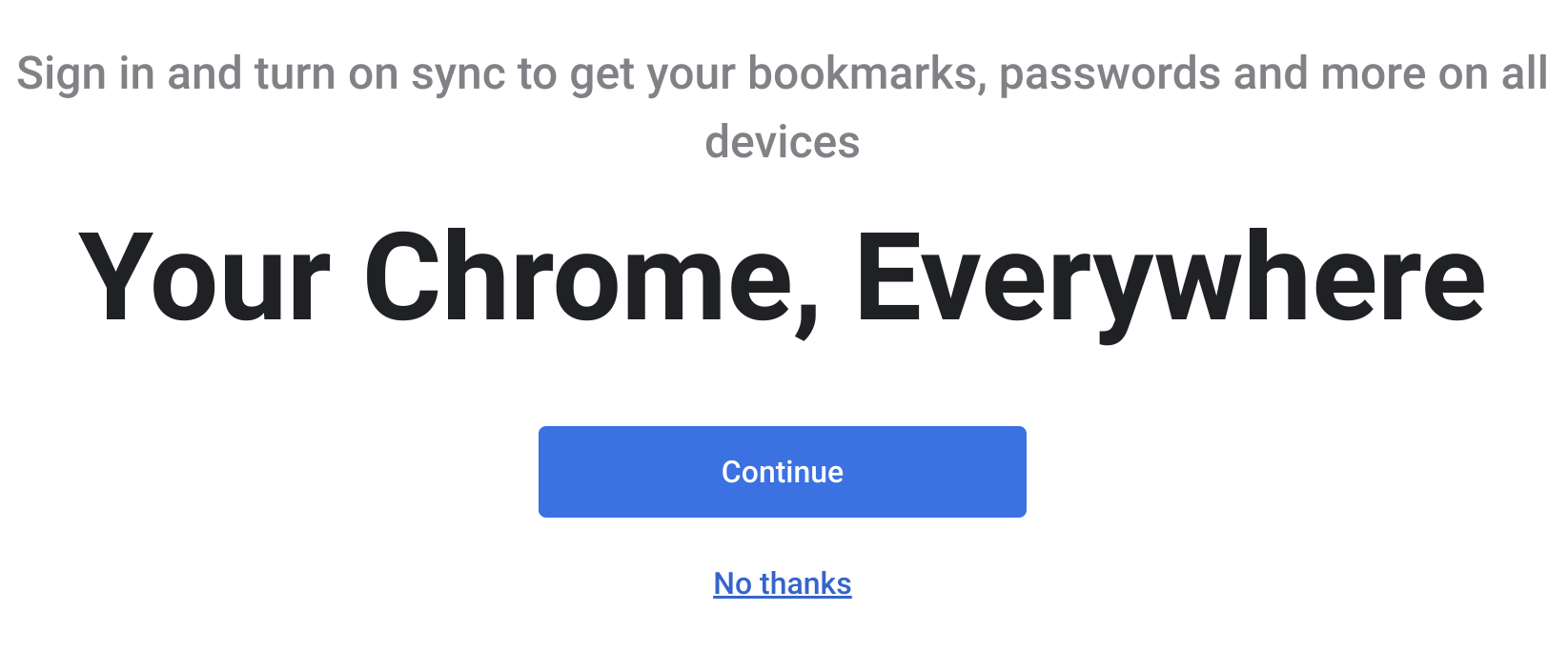 Screenshot of Chrome’s welcome screen with the text “Sign in and turn on sync to get your bookmarks, passwords and more on all devices. Your Chrome, Everywhere” and the highlighted button saying “Continue.”